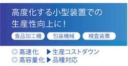 高度化する小型装置での生産性向上に！